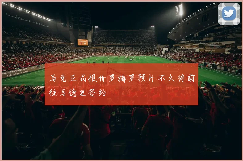 马竞正式报价罗梅罗预计不久将前往马德里签约